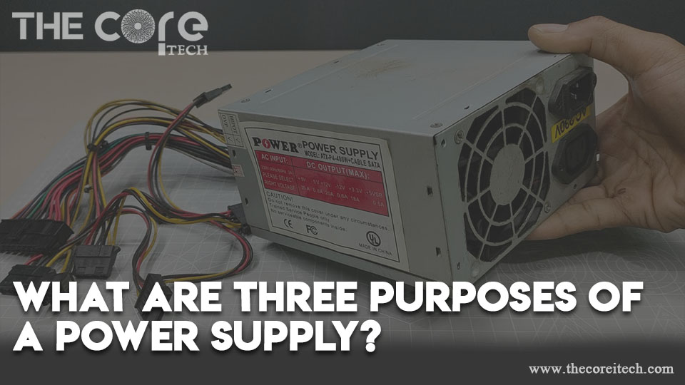 What are three purposes of a power supply?