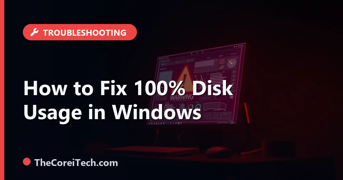 100% Disk Usage in Windows: How to Fix It