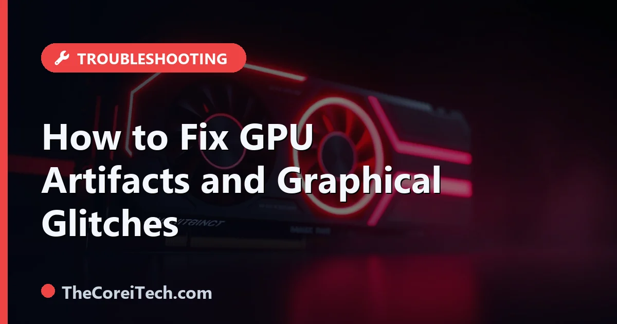 GPU Artifacts: How to Fix Graphical Glitches on Screen