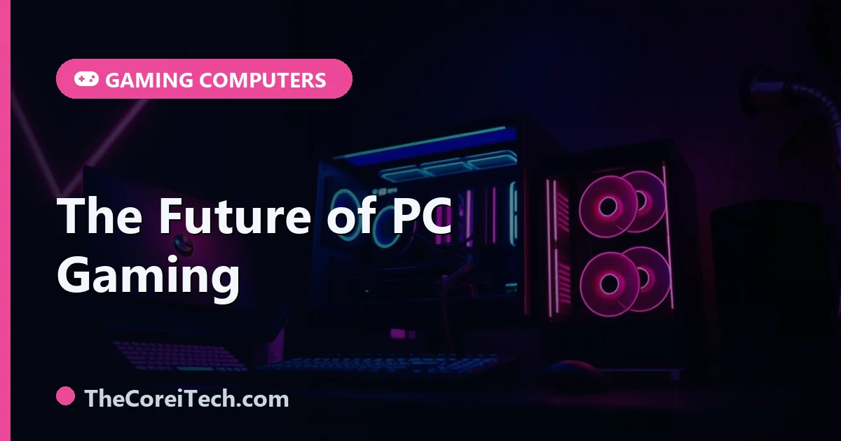 The Future of PC Gaming: Trends to Watch