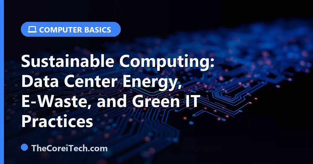 Sustainable Computing: Data Center Energy, E-Waste, and Green IT Practices
